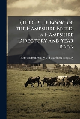 (The) "blue Book" of the Hampshire Breed, a Hampshire Directory and Year Book by Hampshire Directory and Year Book Compan