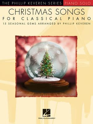 Christmas Songs for Classical Piano: Arr. Phillip Keveren the Phillip Keveren Series Piano Solo by Keveren, Phillip