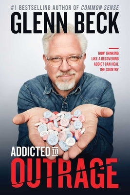 Addicted to Outrage: How Thinking Like a Recovering Addict Can Heal the Country by Beck, Glenn