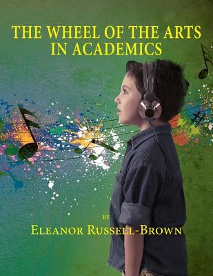 The Wheel of the Arts in Academics by Brown, Eleanor Russell