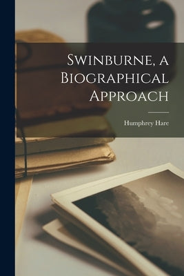 Swinburne, a Biographical Approach by Hare, Humphrey