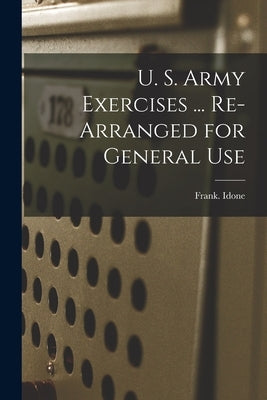 U. S. Army Exercises ... Re-arranged for General Use by Idone, Frank