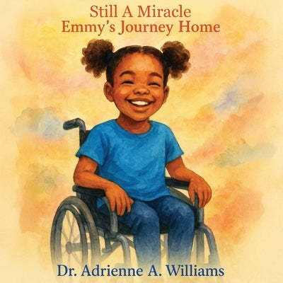 Still A Miracle: Emmy's Journey Home by Williams, Adrienne