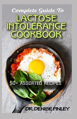 Complete Guide To Lactose Intolerance Cookbook: 50+ Homemade, Assorted and Easy to prepare recipes for managing and curing Lactose Intolerance! by En