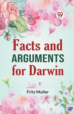 Facts And Arguments For Darwin by Muller Fritz