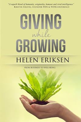 GIVING while GROWING: From Busyness to Well-being by Eriksen, Helen