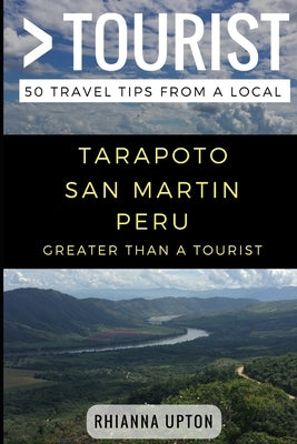 Greater Than a Tourist- Tarapoto San Martin Peru: 50 Travel Tips from a Local by Tourist, Greater Than a.