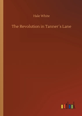 The Revolution in Tanner´s Lane by White, Hale