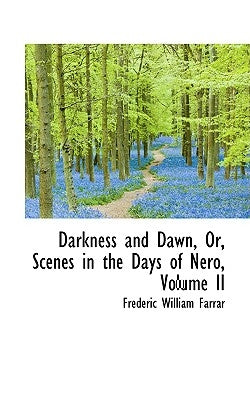 Darkness and Dawn, Or, Scenes in the Days of Nero, Volume II by Farrar, Frederic William