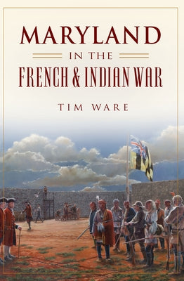 Maryland in the French & Indian War by Ware, Timothy