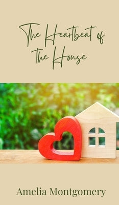 The Heartbeat of the House by Montgomery, Amelia