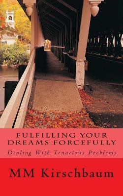 Fulfilling Your Dreams Forcefully by Kirschbaum, M. M.