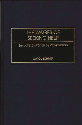 The Wages of Seeking Help: Sexual Exploitation by Professionals by Bohmer, Carol