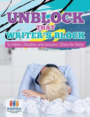 Unblock That Writer's Block Scribbles, Doodles and Lessons Diary for Daily by Inspira Journals, Planners &. Notebooks
