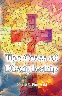 The Cross of Discipleship by Fitzgerald, Kobee