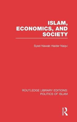 Islam, Economics, and Society (Rle Politics of Islam) by Naqvi, Syed Nawab Haider