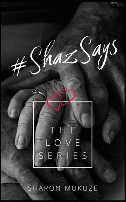 #ShazSays: The Love Series by Mukuze, Sharon