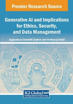 Generative AI and Implications for Ethics, Security, and Data Management by Gomathi Sankar, Jeganathan
