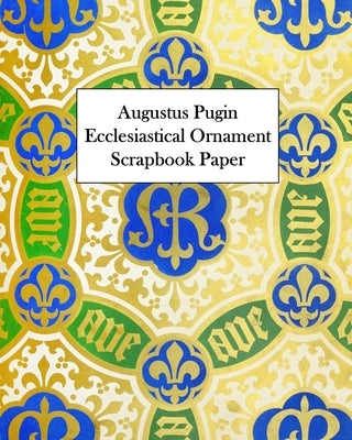 Augustus Pugin Ecclesiastical Ornament Scrapbook Paper: 20 Sheets: One-Sided Decorative Paper by Press, Vintage Revisited