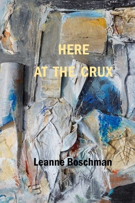 Here at the Crux by Boschman, Leanne