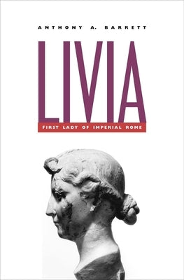 Livia: First Lady of Imperial Rome by Barrett, Anthony A.