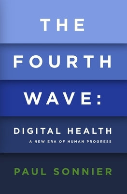 The Fourth Wave: Digital Health by Sonnier, Paul