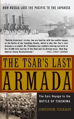 The Tsar's Last Armada: The Epic Journey to the Battle of Tsushima by Pleshakov, Constantine