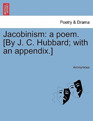 Jacobinism: A Poem. [by J. C. Hubbard; With an Appendix.] by Anonymous