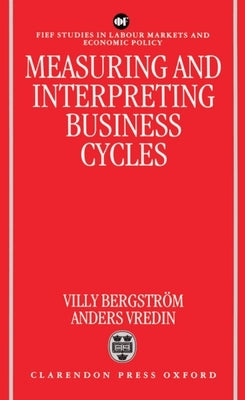 Measuring and Interpreting Business Cycles by Bergstrom, Villy