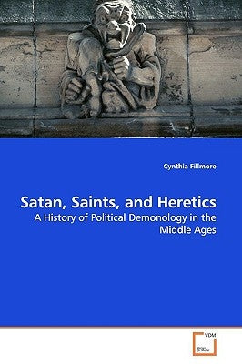 Satan, Saints, and Heretics by Fillmore, Cynthia