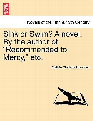 Sink or Swim? a Novel. by the Author of Recommended to Mercy, Etc. Vol. II. by Houstoun, Matilda Charlotte