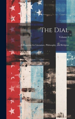 The Dial: A Magazine for Literature, Philosophy, and Religion; Volume 4 by Anonymous