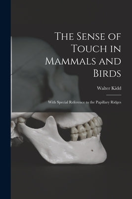 The Sense of Touch in Mammals and Birds: With Special Reference to the Papillary Ridges by Kidd, Walter B. 1852