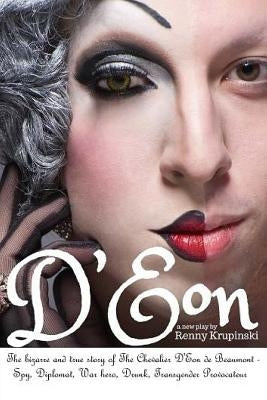 D'Eon: The bizarre and true story of The Chevalier D'Eon de Beaumont: Spy, diplomat, Prussian was hero, International drunk a by Krupinski, Renny