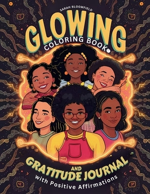 Glowing Coloring Book and Gratitude Journal with Positive Affirmations for Black Girl: for Black kids Ages 6-8, 8-12 to Boost Self Esteem, Self Love A by Bloomfield, Sarah