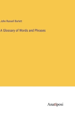 A Glossary of Words and Phrases by Barlett, John Russell