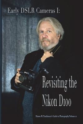 Vol. 21: Early DSLR Cameras I: Revisiting the Nikon D100 by Tomlinson, Shawn M.