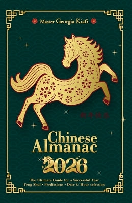 Chinese Almanac 2026: Year of the horse - The Ultimate Guide for a Successful Year - Feng Shui, Predictions, Date & Hour Selection by Kiafi, Georgia