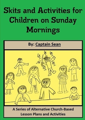 Skits and Activities for Children on Sunday Mornings by Sean, Captain