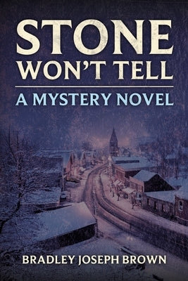 Stone Won't Tell by Brown, Bradley Joseph