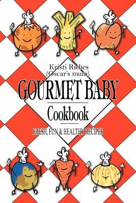 Gourmet Baby: Fresh, Fun & Healthy Recipes by Riches, Kristi