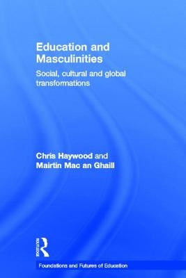 Education and Masculinities: Social, Cultural and Global Transformations by Haywood, Chris