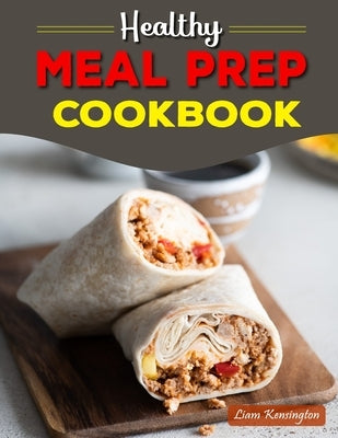 Healthy Meal Prep Cookbook by Kensington, Liam