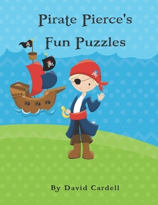 Pirate Pierce's Puzzle Fun: Children's puzzle book. Word match, word scramble, word search, and crosswords with solutions by Cardell, David