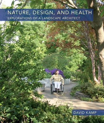 Nature, Design, and Health: Explorations of a Landscape Architect by Kamp, David