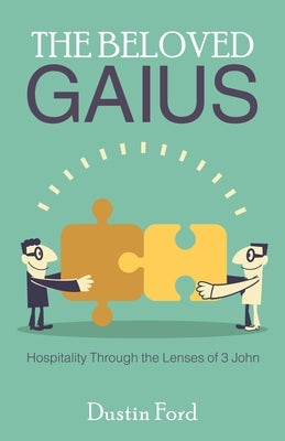 The Beloved Gaius: Hospitality Through the Lenses of 3 John by Ford, Dustin