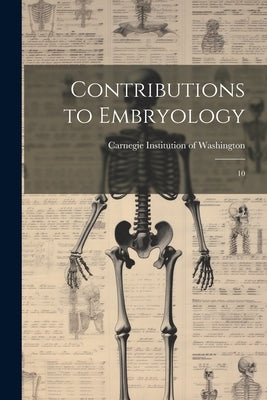 Contributions to Embryology: 10 by Carnegie Institution of Washington