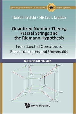 Quantized Number Theory, Fractal Strings and the Riemann Hypothesis: From Spectral Operators to Phase Transitions and Universality by Herichi, Hafedh