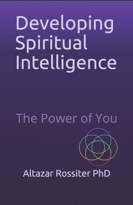 Developing Spiritual Intelligence: The Power of You by Rossiter, Altazar