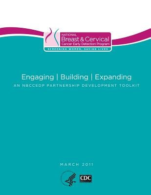 Engaging - Building - Expanding: An NBCCEDP Partnership Development Toolkit by And Prevention, Centers for Disease Cont
